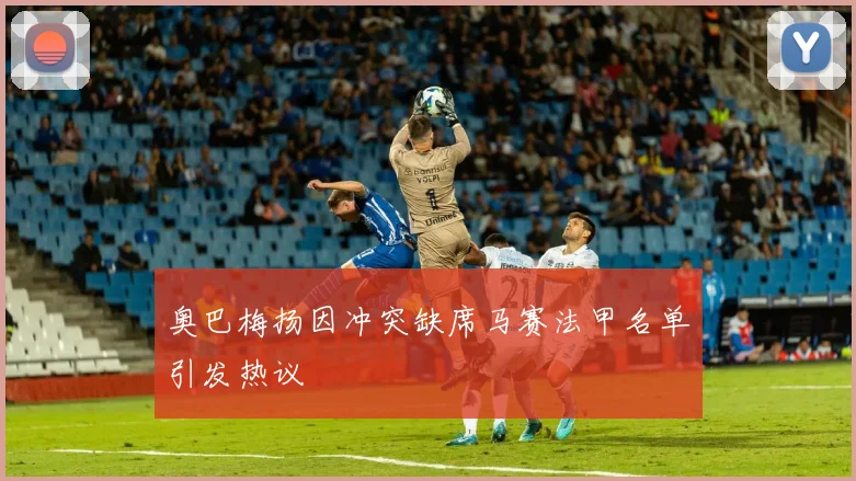 奥巴梅扬因冲突缺席马赛法甲名单引发热议