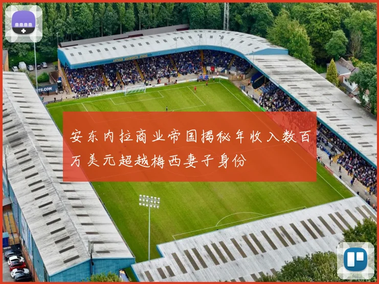 安东内拉商业帝国揭秘年收入数百万美元超越梅西妻子身份